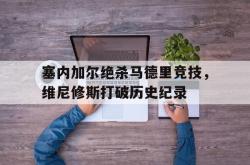 雷速体育官方-塞内加尔绝杀马德里竞技，维尼修斯打破历史纪录的简单介绍